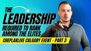 Cheplak Live Calgary Event Part 3: The Leadership Required to Rank Among the Elites - Ep.82