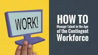 How to Manage Talent in the Age of the Contingent Workforce