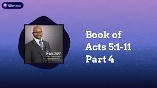 The Plain Sense - Book of Acts 5:1-11 Part 4