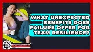 What Unexpected Benefits Does Failure Offer For Team Resilience? - Crisis Response Coach