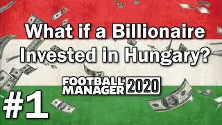 FM20 Experiment - What if a Billionaire Invested in Hungary #1 - Football Manager 2020 Experiment