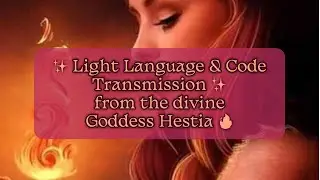 🔥 Light Language & Code Transmission ~ Channeling the divine goddess Hestia ✨