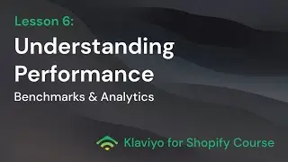 Klaviyo For Shopify Course - Lesson 6: Understanding Performance - Benchmarks & Analytics