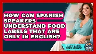 How Can Spanish Speakers Understand Food Labels That Are Only In English?