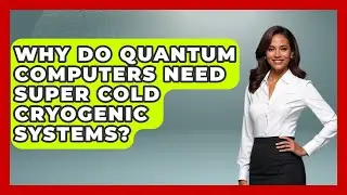 Why Do Quantum Computers Need Super Cold Cryogenic Systems? - Quantum Tech Explained