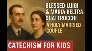 Blessed Luigi & Maria Beltrame Quattrocchi | A Holy Married Couple | Catechism for Kids (Nov 25)