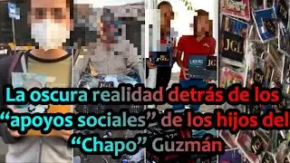 La Realidad detrás de los “apoyos sociales” de los hijos del “Chapo” Guzmán