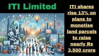 ITI SHARE NEWS | ITI shares rise 13% on plans to monetise land parcels to raise nearly Rs 3,500 cr |