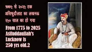 १७७५ से २०२५ तक असिफुद्दौलाह का लखनऊ २५० साल का हो गया LUCKNOW IS 250 YRS OLD NOW-2