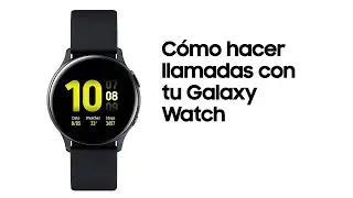 Galaxy Watch | C&oacute;mo hacer llamadas con tu Galaxy Watch