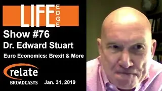 Life Edge #76:  Dr. Edward Stuart on European Economics: Brexit & More