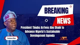 Nigeria Pushes Sustainable Development as President Tinubu Joins Global Leaders in Abu Dhabi