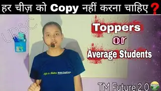हर चीज़ को Copy नहीं करना चाहिए| Why? Toppers Or Average Students| By TM Future 2.0||