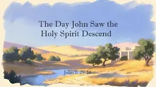 Bible Stories: John 1: 29 34 - The Day John Saw the Holy Spirit Descend