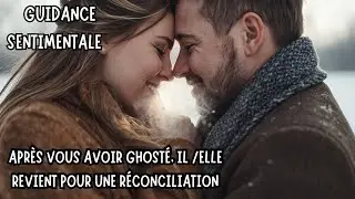 APRÈS VOUS AVOIR GHOSTE , IL/ ELLE REVIENT POUR UNE RÉCONCILIATION ❤️#guidancesentimentale #oracle