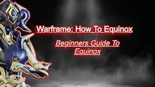 Warframe: How To Equinox (Beginners Guide To Equinox)