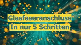 In nur 5 Schritten zum Glasfaseranschluss - Einfach erkl&auml;rt!