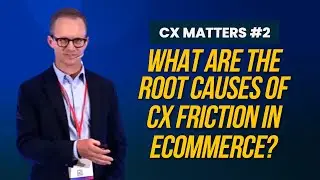 What are the Root Causes of CX Friction in Ecommerce?