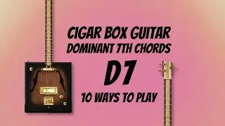Cigar Box Guitar Chords - Dominant 7ths - 10 Ways to Play D7