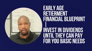 Early Age Retirement Financial Blueprint | Invest In Dividends Until They Pay For Your Basic Needs