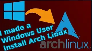 I made a Windows user install Arch Linux
