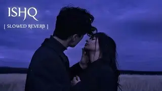 Ishq &ndash; Slow & Reverb Version | Heart Touching Mood