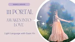 111 Portal  Light Language 💗 Awaken into Love w/ Guan Yin