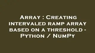 Array : Creating intervaled ramp array based on a threshold - Python / NumPy