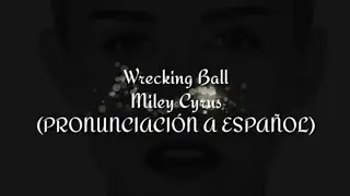 Wrecking Ball - Miley Cyrus (PRONUNCIACIÓN A ESPAÑOL)