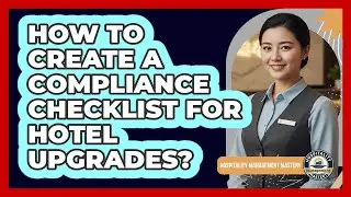 How To Create A Compliance Checklist For Hotel Upgrades?
