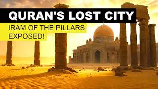 Iram of the Pillars: The Mysterious 'Atlantis of the Sands' in the Quran