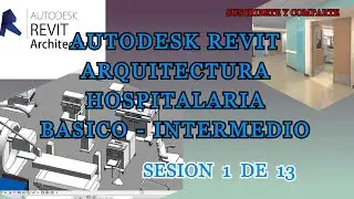 CURSO AUTODESK REVIT ARQUITECTURA HOSPITALARIA - BASICO - INTERMEDIO - SESION 1 DE 13