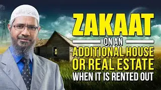 Zakaat on an Additional House or Real Estate when it is rented out &ndash; Dr Zakir Naik