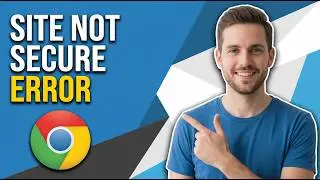 How To Fix The Site Not Secure Chrome Error (Easy Guide)