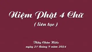 Thầy Chân Hiếu - Niệm Phật 4 Chữ (liên tục) (ngày 21 tháng 9, 2024)