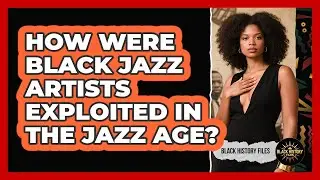 How Were Black Jazz Artists Exploited In The Jazz Age? - Black History Files