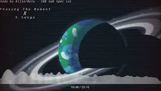 Phasing The Moment X 5 Songs - 100 Sub Special!