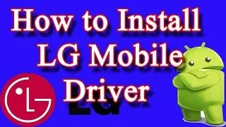 How to Install LG Mobile Driver on Windows 10, 8, 7, Vista, XP