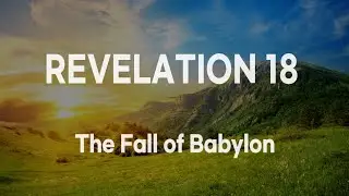 Revelation 18 (요한계시록 18장) : The Fall of Babylon (바벨론의 멸망)