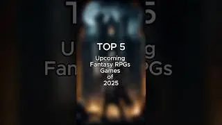 Top 5 Upcoming Fantasy RPGs Games of 2025
