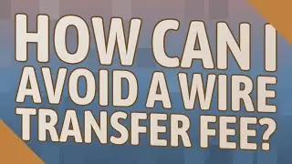 How can I avoid a wire transfer fee?