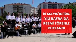 19 Mayıs'ın 106. Yılı Bafra’da Resmi Törenle Kutlandı