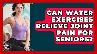 Can Water Exercises Relieve Joint Pain For Seniors? - Senior Fitness Simplified