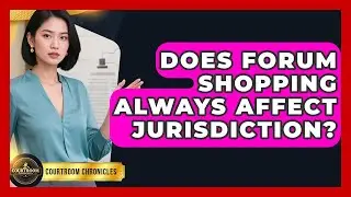 Does Forum Shopping Always Affect Jurisdiction? - Courtroom Chronicles