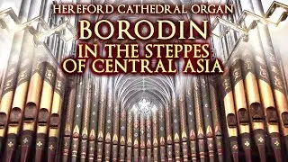 BORODIN - IN THE STEPPES OF CENTRAL ASIA - ORGAN SOLO - JONATHAN SCOTT HEREFORD CATHEDRAL