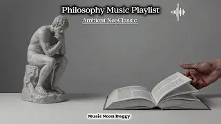Music for Thinking /Philosophy Music/ Ambient Neoclassical Music/