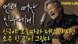 🔊마음 울리는 편지 📝 친구야 오늘따라 너랑 마시던 소주 한 잔이 그립다 | 7080 위로 발라드