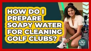How Do I Prepare Soapy Water For Cleaning Golf Clubs?