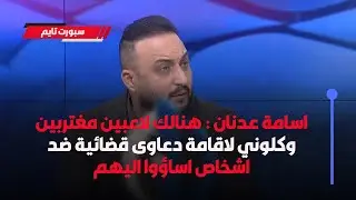 #سبورت_تايم || #اسامة_عدنان : هنالك لاعبين مغتربين وكلوني لاقامة دعاوى قضائية ضد اشخاص اساؤوا اليهم