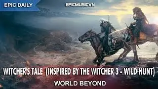 Epic Fantasy | World Beyond - Witcher's Tale (Inspired by The Witcher 3 : Wild Hunt) - Epic Music VN